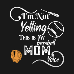 I'm Not Yelling This is My baseball Mom Voice Funny baseball Mom Quotes T-Shirt