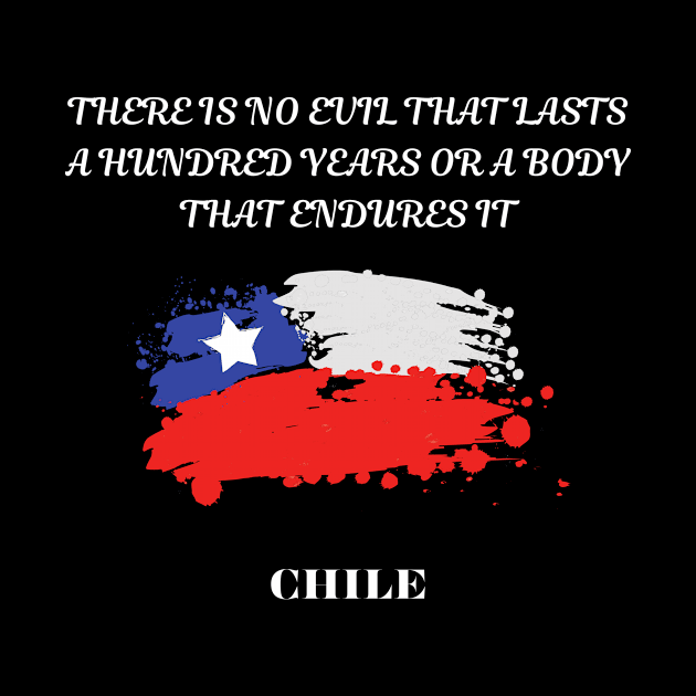 Chilean Pride, There is no evil that lasts a hundred years or a body that endures it by Smartteeshop