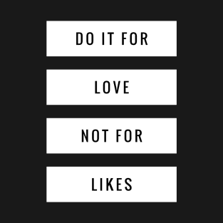 Do it for love not for likes T-Shirt