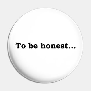 To be honest... Pin