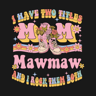 I Have Two Titles Mom And Mawmaw Shirt Mothers Day Groovy T-Shirt