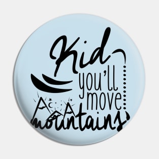 Kid you'll move mountains Pin