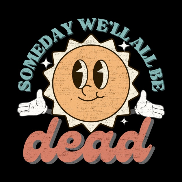 Someday We'll All Be Dead Embrace The Existential Dread Toon by larfly