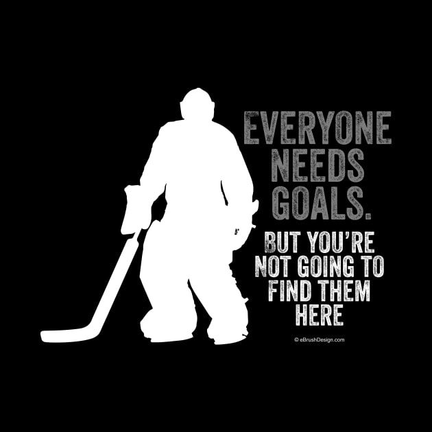 Everyone Needs Goals (Hockey) by eBrushDesign