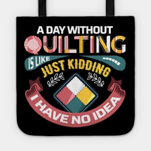 A Day Without Quilting is Like... Just Kidding I Have No Idea Tote