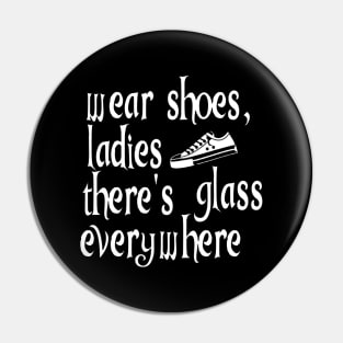 Wear Shoes Ladies There's Glass Everywhere Pin