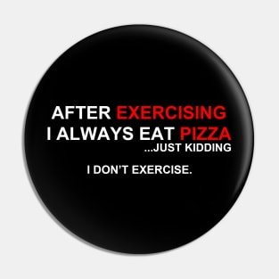 After Excercising I Always Eat Pizza | Just Kidding I Don't Excercise Pin