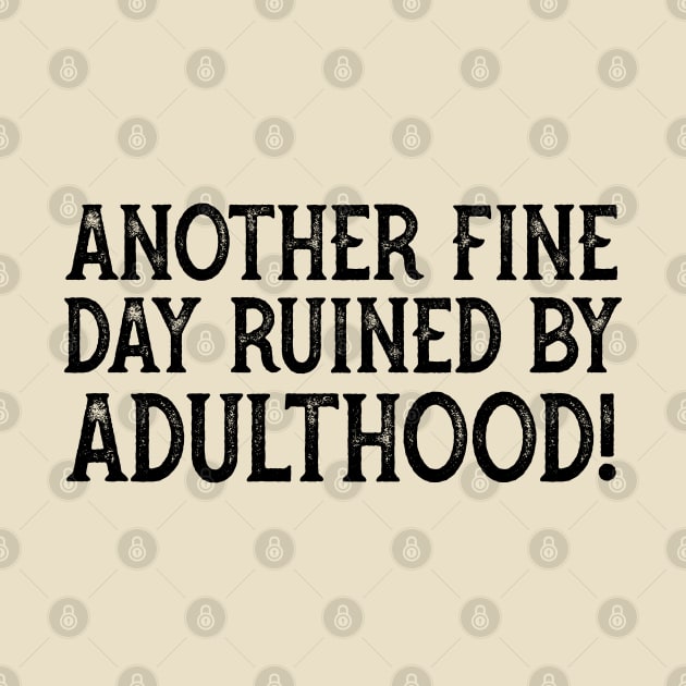 Another Fine Day Ruined By Adulthood by YDesigns