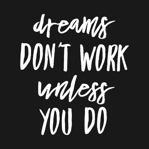 Dreams don't work unless you do white text design by BlueLightDesign