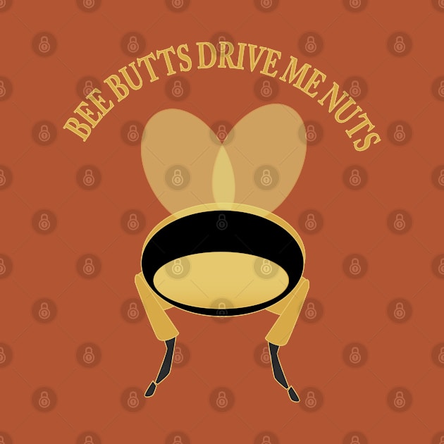 Bee Butts Drive Me Nuts by Sassifrassically's  'Swasome Shop