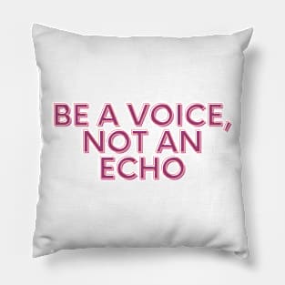 Be a voice, not an echo Pillow