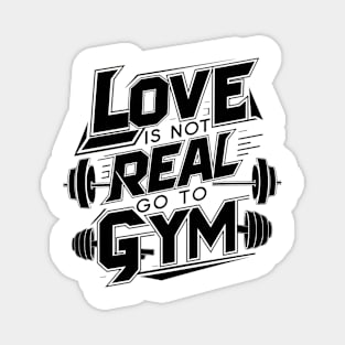 Love is Not Real, Go to Gym Shirt - Funny Fitness Typography Tee Magnet