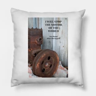 I Will Stop the Motor of the World Pillow