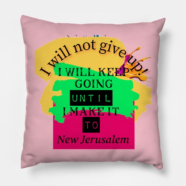 I will not give up! I will keep going until I make it to New Jerusalem Pillow by Certain Extent 