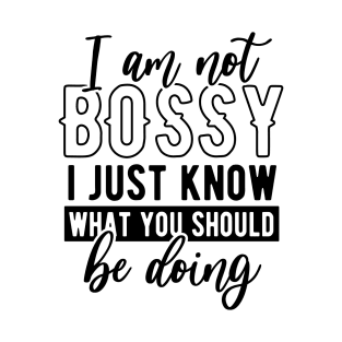 I Am Not Bossy I Just Know What You Should Be Doing T-Shirt