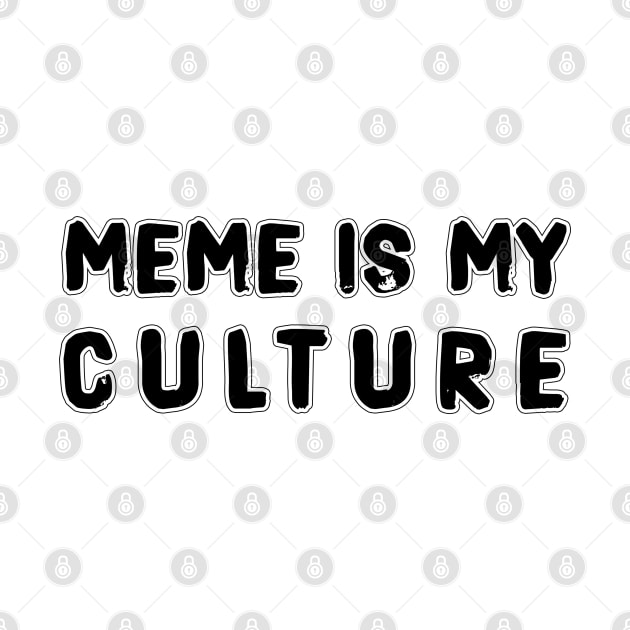 MEME IS MY CULTURE by LanaBanana