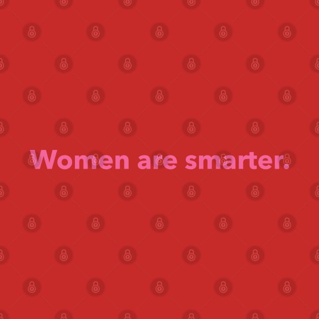 Women are smarter. (pink) by LetsOverThinkIt