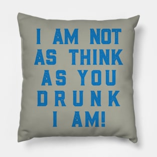 I Am Not As Think As You Drunk i Am! Pillow