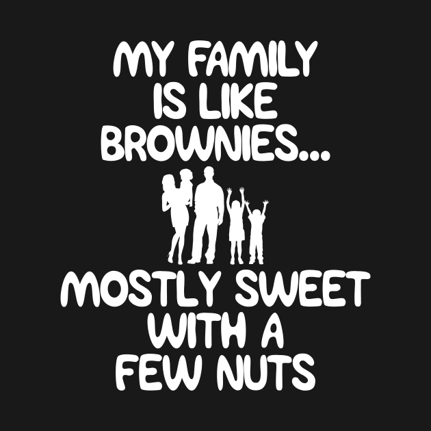 Funny Family Shirts My Family Is Like Brownies Mostly Sweet With A Few Nuts by iamurkat