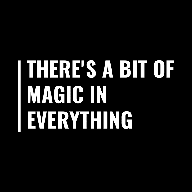 Magic is in Everything. Magic Quote Magic Saying by kamodan