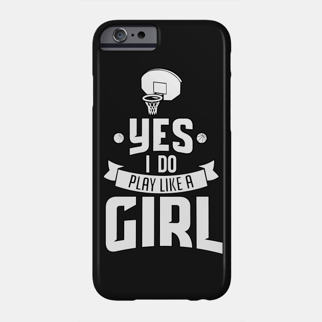 Yes I Do Play Like A Girl Basketball Player Basketball Phone