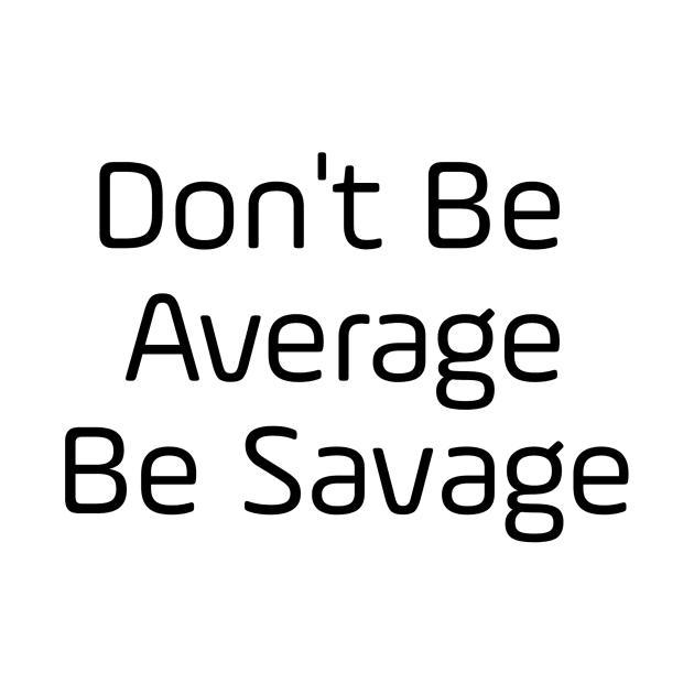 Don't Be Average Be Savage by Jitesh Kundra