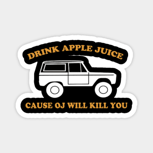 Drink Apple Juice Cause OJ Will Kill You Funny Magnet