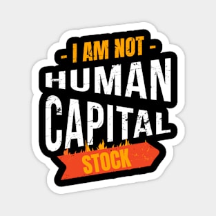 I Am Not Human Capital Stock #HumanCapitalStock Magnet