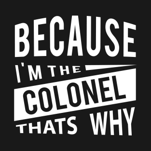 Because Im The Colonel Thats Why army T-Shirt