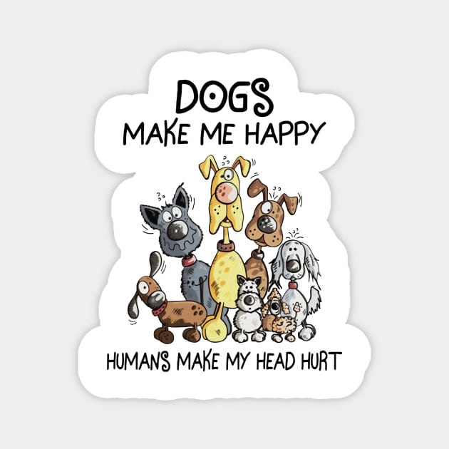 Dogs Make Me Happy Humans Make My Head Hurt Magnet by irieana cabanbrbe