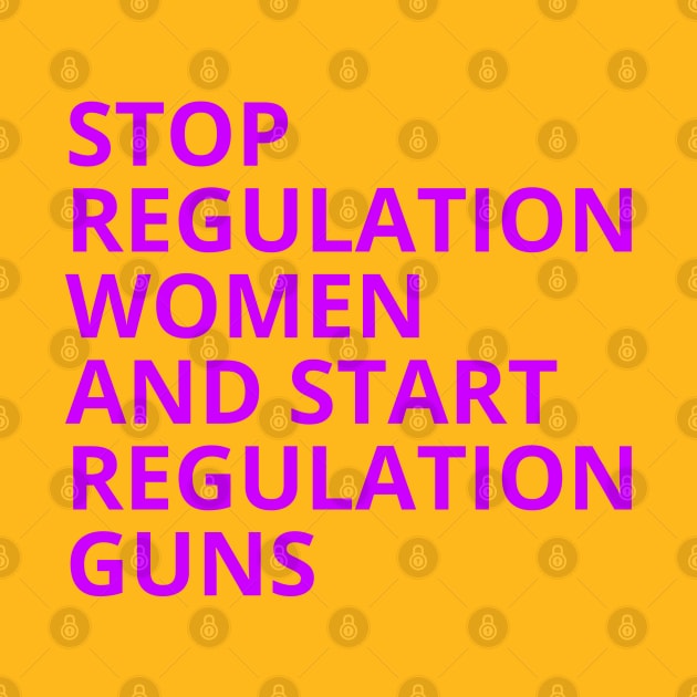 Stop Regulating Women And Start Regulating Guns by Aldrvnd