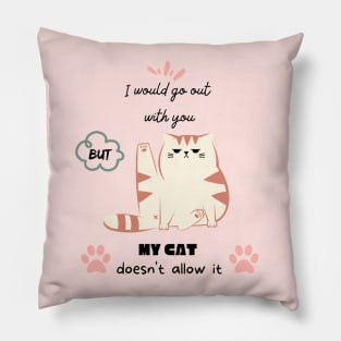 I would go out with you but my cat doesn't allow it Pillow