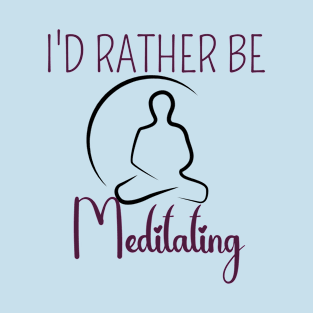 I'D RATHER BE MEDITATING - TRENDY T-SHIRT T-Shirt