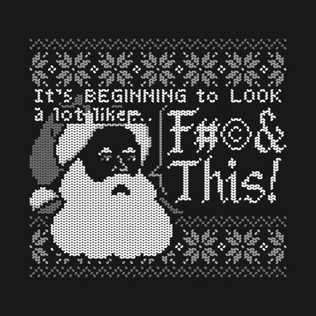 Beginning to Look a Lot Like Fck This by TeeMagnet