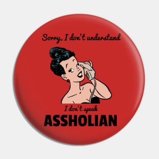 Sorry I don't understand, I don't speak ASSHOLIAN Pin