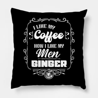 I like my coffee how I like my men - GINGER Pillow