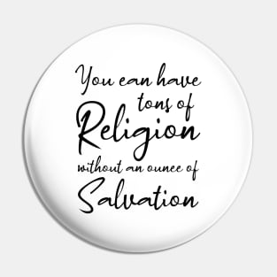 You can have tons of religion, without an ounce of salvation | Disciples are made not born Pin