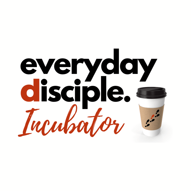 Everyday Disciple Incubator by Everyday Disciple