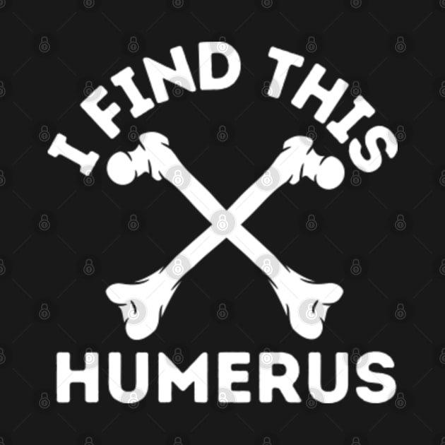 I Find This Humerus by FullOnNostalgia