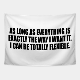 As long as everything is exactly the way I want it. I Can Be Totally Flexible Tapestry