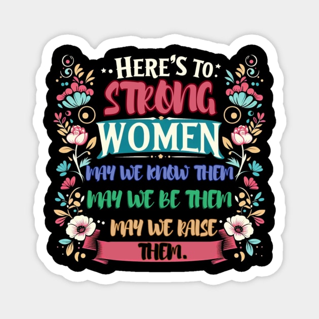 Here's to strong women – may we know them, may we be them, may we raise them Magnet by HALLSHOP