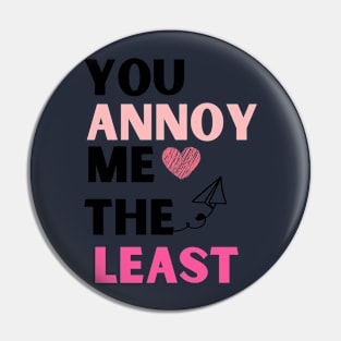 You annoy me the least Pin