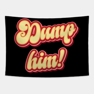 Dump Him- Funny Sarcasm Tapestry