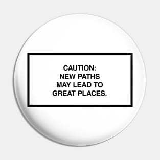 Caution: New paths may lead to great places. Pin