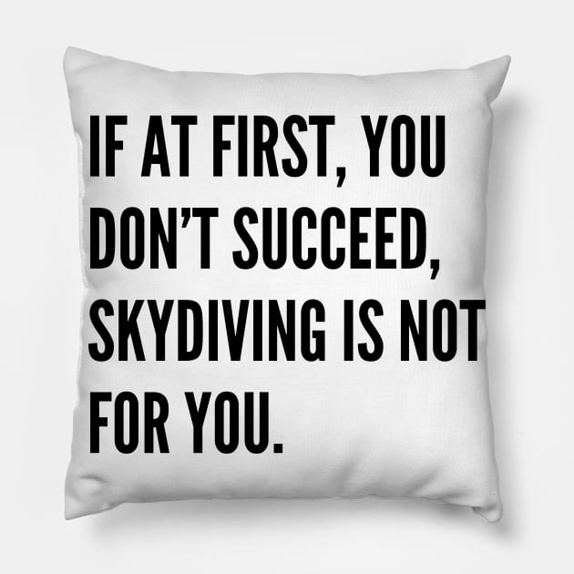 If At First You Dont Succeed Skydiving Is Not For You Pillow by Word and Saying