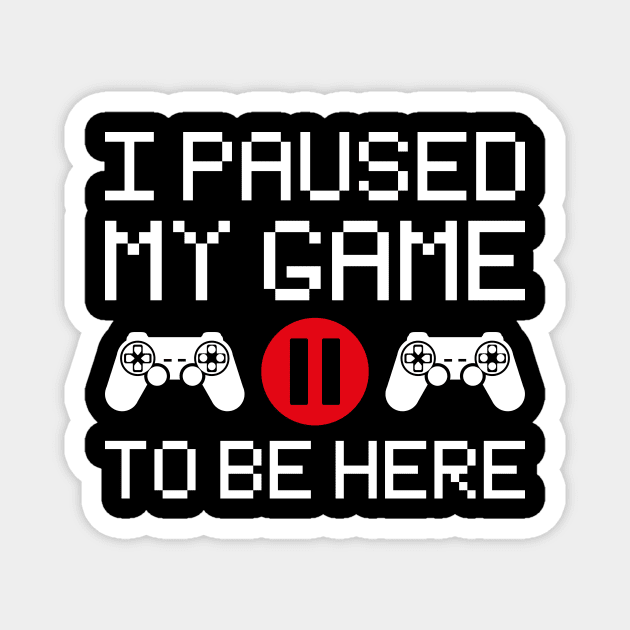 Funny Gamer T-Shirt, I Paused My Game To Be Here, Sarcastic Gaming Cool Word T Shirt For Gamer Men Women Magnet by Happiness Shop