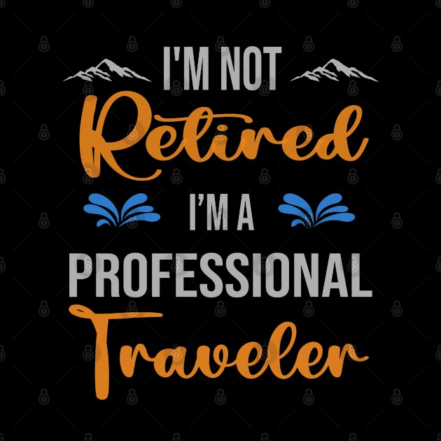 I'm  Not Retired, I'm A Professional Traveler Outdoor Sports Activity Lover Grandma Grandpa Dad Mom Retirement Gift by familycuteycom