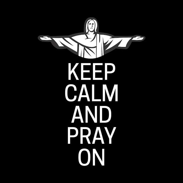 Keep Calm And Pray On by MessageOnApparel