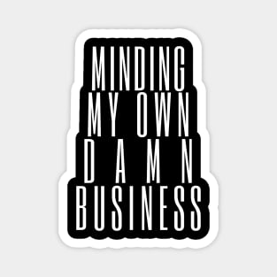 Minding My Own Damn Business. Funny Sarcastic Quote. Magnet
