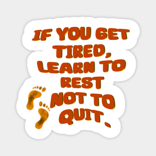 If you get tired learn to rest not to quit - Quote edition Magnet